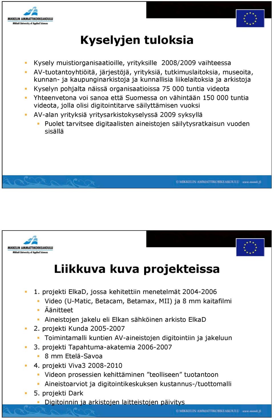 digitointitarve säilyttämisen vuoksi AV-alan yrityksiä yritysarkistokyselyssä 2009 syksyllä Puolet tarvitsee digitaalisten aineistojen säilytysratkaisun vuoden sisällä Liikkuva kuva projekteissa 1.