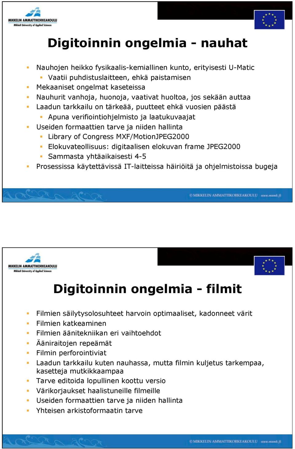 Congress MXF/MotionJPEG2000 Elokuvateollisuus: digitaalisen elokuvan frame JPEG2000 Sammasta yhtäaikaisesti 4-5 Prosessissa käytettävissä IT-laitteissa häiriöitä ja ohjelmistoissa bugeja Digitoinnin
