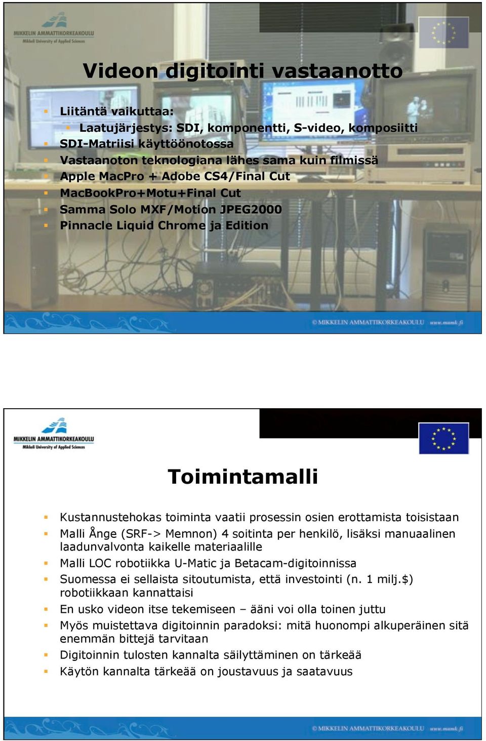 Malli Ånge (SRF-> Memnon) 4 soitinta per henkilö, lisäksi manuaalinen laadunvalvonta kaikelle materiaalille Malli LOC robotiikka U-Matic ja Betacam-digitoinnissa Suomessa ei sellaista sitoutumista,
