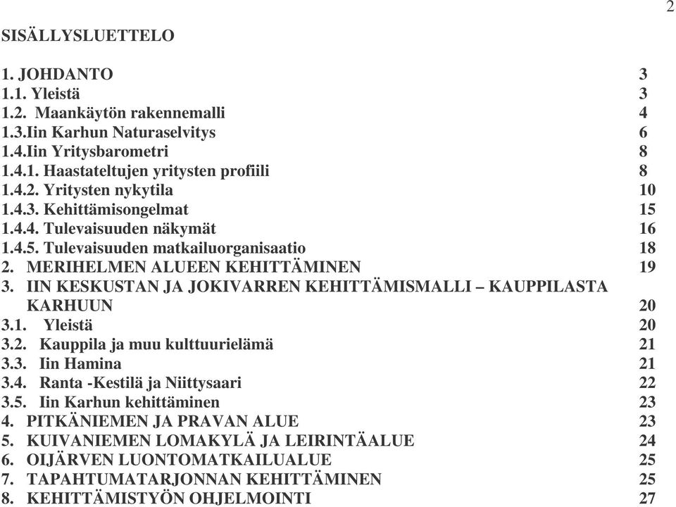 IIN KESKUSTAN JA JOKIVARREN KEHITTÄMISMALLI KAUPPILASTA KARHUUN 20 3.1. Yleistä 20 3.2. Kauppila ja muu kulttuurielämä 21 3.3. Iin Hamina 21 3.4. Ranta -Kestilä ja Niittysaari 22 3.5.