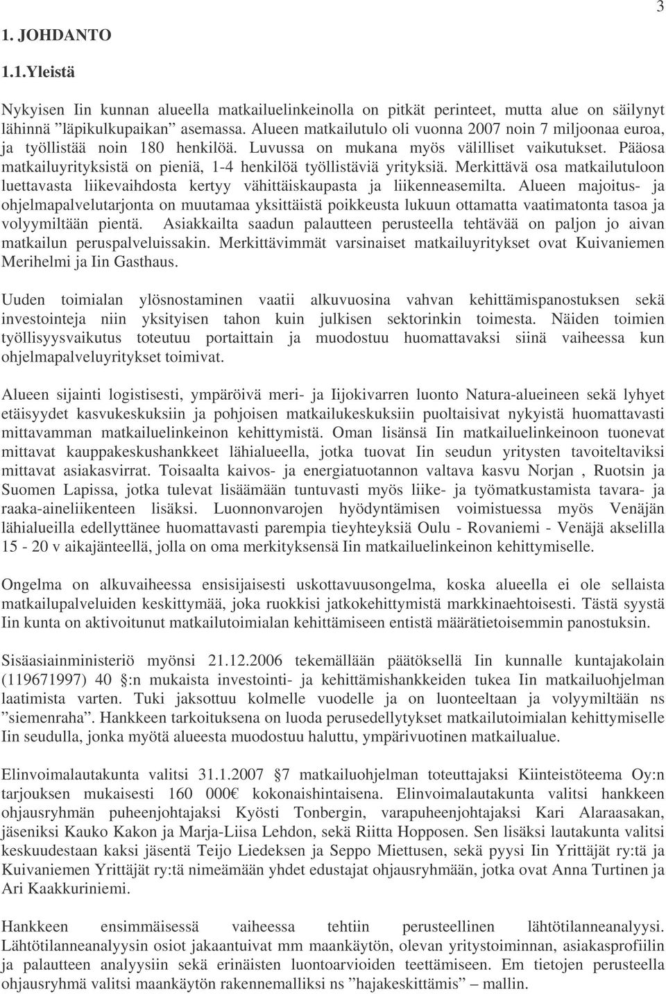 Pääosa matkailuyrityksistä on pieniä, 1-4 henkilöä työllistäviä yrityksiä. Merkittävä osa matkailutuloon luettavasta liikevaihdosta kertyy vähittäiskaupasta ja liikenneasemilta.