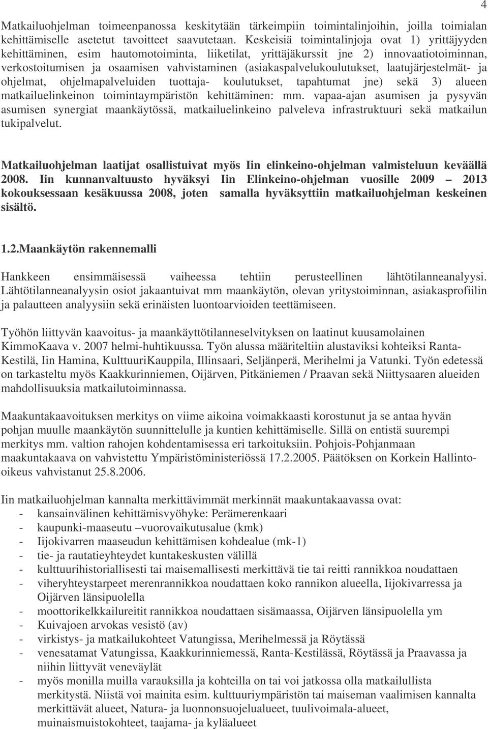 (asiakaspalvelukoulutukset, laatujärjestelmät- ja ohjelmat, ohjelmapalveluiden tuottaja- koulutukset, tapahtumat jne) sekä 3) alueen matkailuelinkeinon toimintaympäristön kehittäminen: mm.