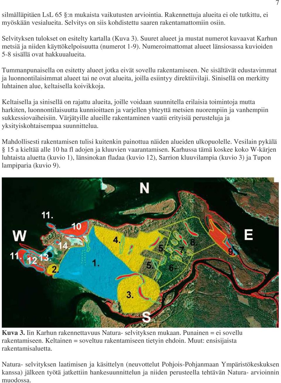 Numeroimattomat alueet länsiosassa kuvioiden 5-8 sisällä ovat hakkuualueita. Tummanpunaisella on esitetty alueet jotka eivät sovellu rakentamiseen.