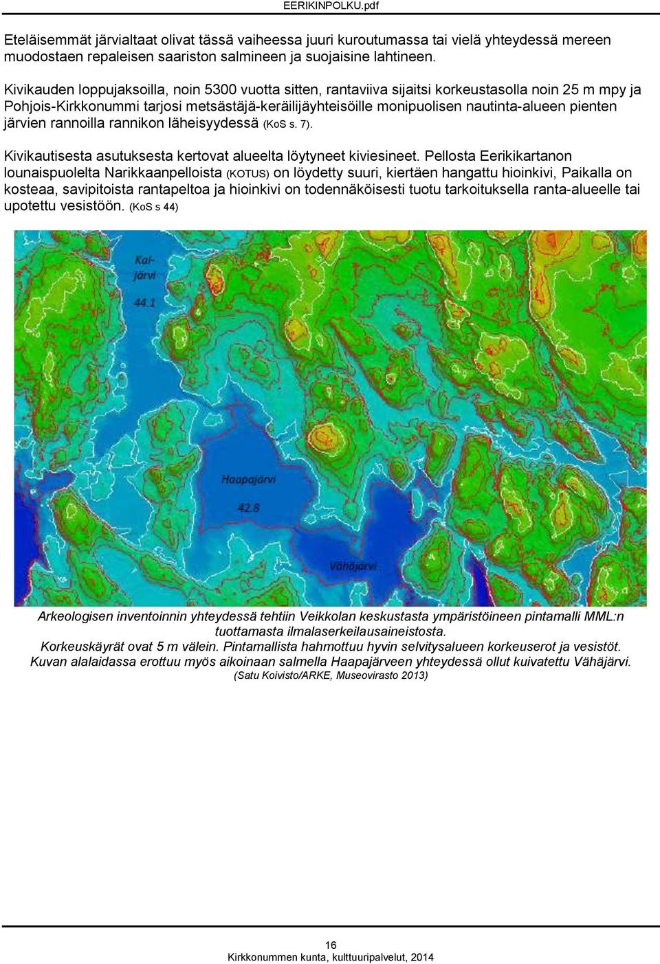 pienten järvien rannoilla rannikon läheisyydessä (KoS s. 7). Kivikautisesta asutuksesta kertovat alueelta löytyneet kiviesineet.