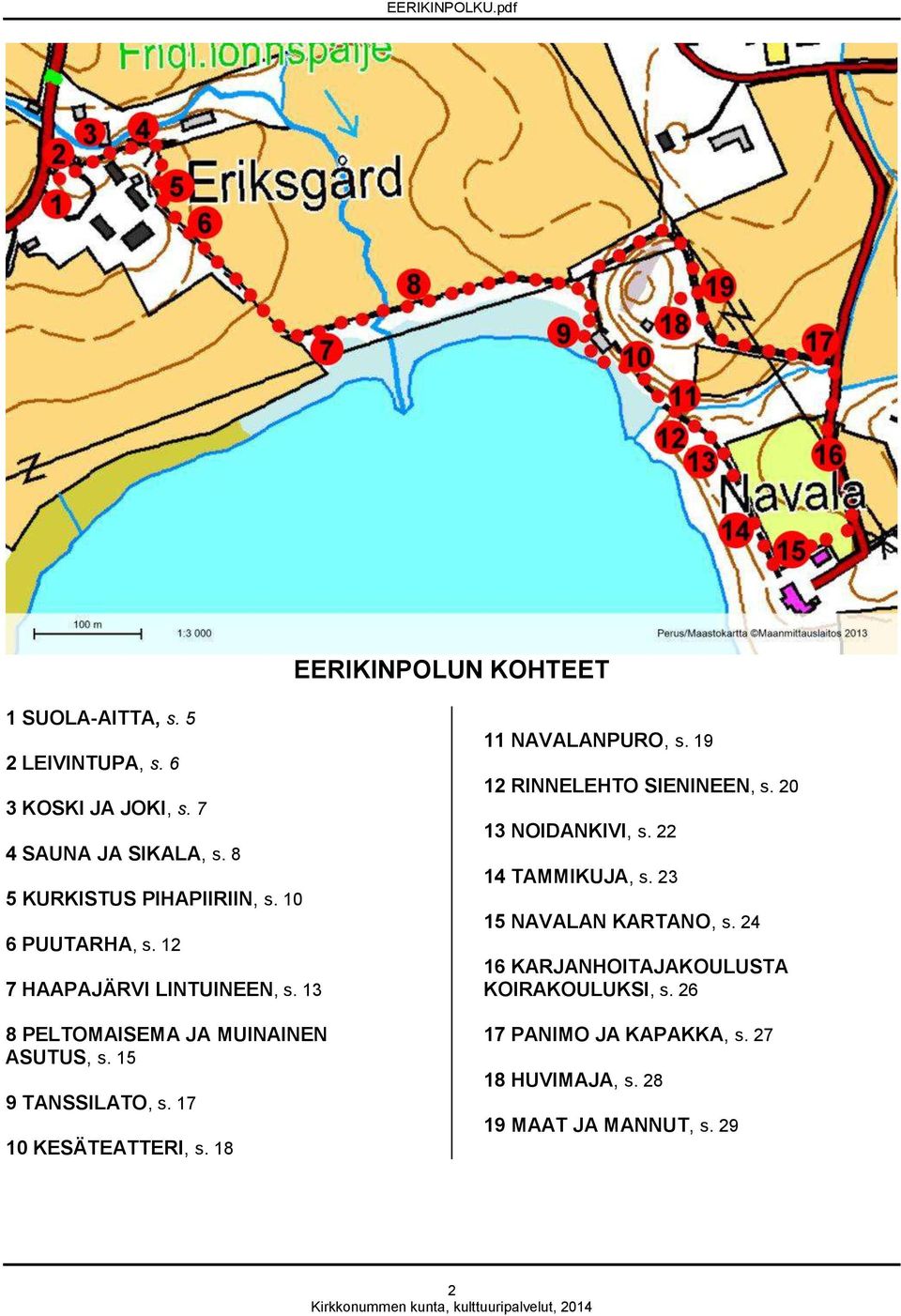 15 9 TANSSILATO, s. 17 10 KESÄTEATTERI, s. 18 11 NAVALANPURO, s. 19 12 RINNELEHTO SIENINEEN, s. 20 13 NOIDANKIVI, s.