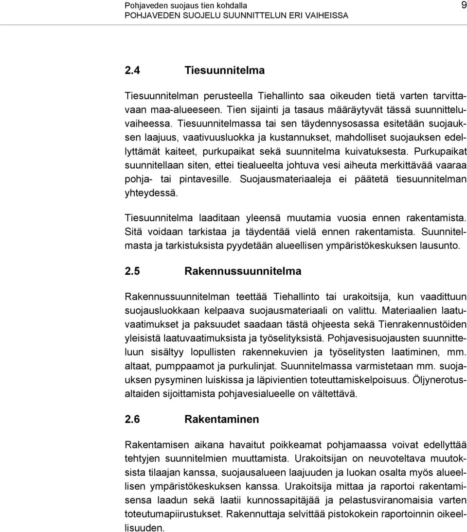 Tiesuunnitelmassa tai sen täydennysosassa esitetään suojauksen laajuus, vaativuusluokka ja kustannukset, mahdolliset suojauksen edellyttämät kaiteet, purkupaikat sekä suunnitelma kuivatuksesta.