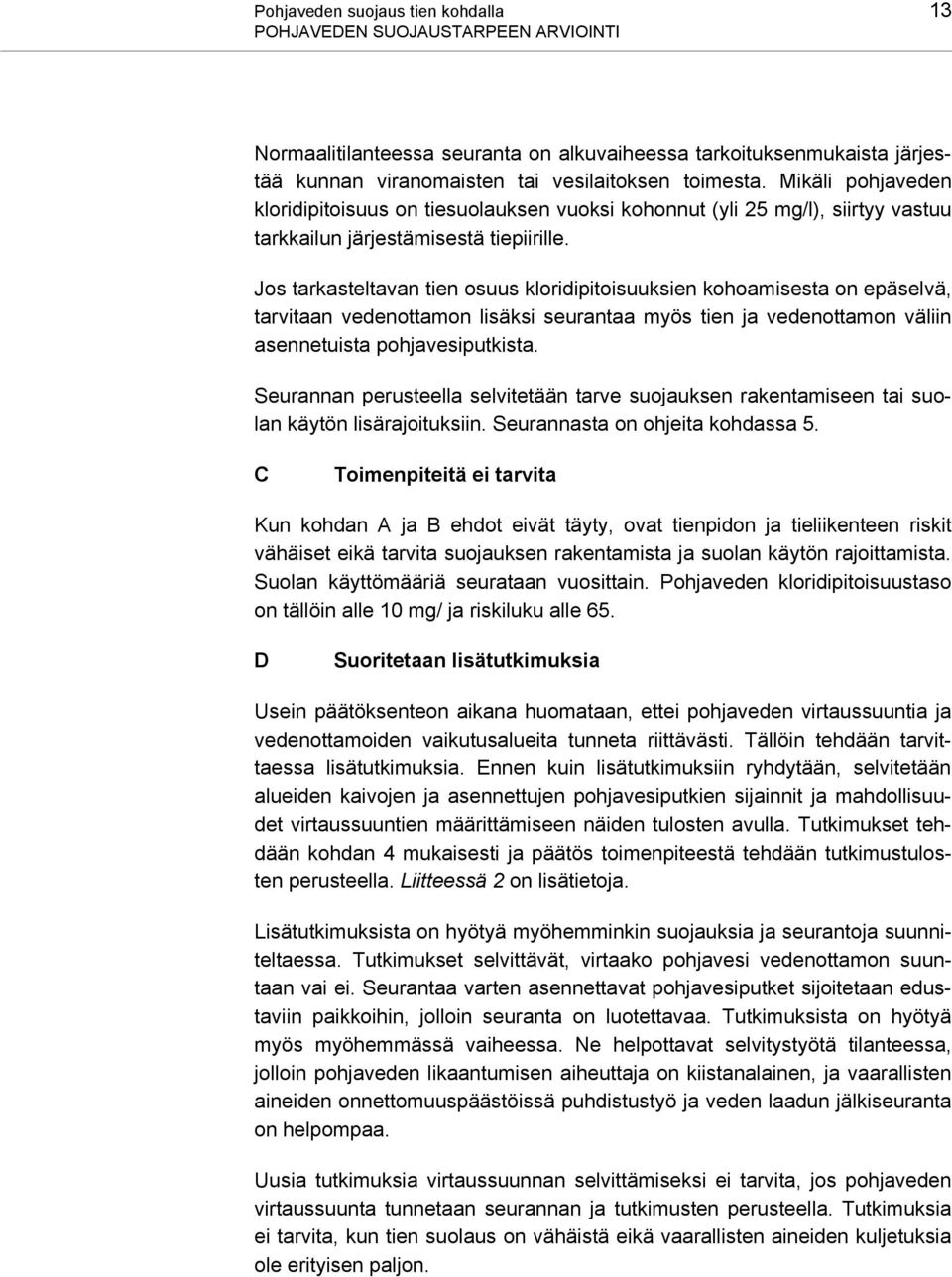 Jos tarkasteltavan tien osuus kloridipitoisuuksien kohoamisesta on epäselvä, tarvitaan vedenottamon lisäksi seurantaa myös tien ja vedenottamon väliin asennetuista pohjavesiputkista.