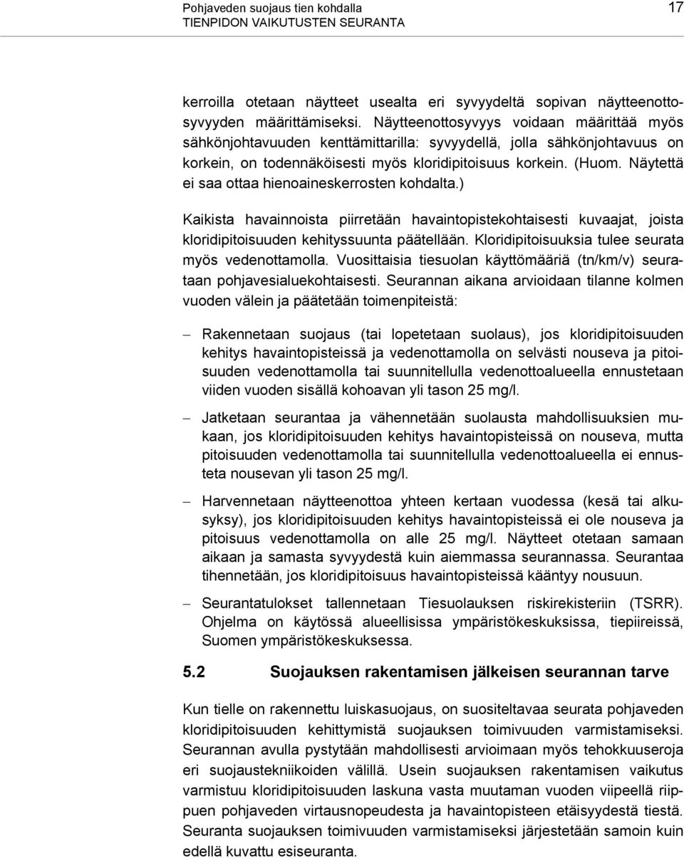 Näytettä ei saa ottaa hienoaineskerrosten kohdalta.) Kaikista havainnoista piirretään havaintopistekohtaisesti kuvaajat, joista kloridipitoisuuden kehityssuunta päätellään.