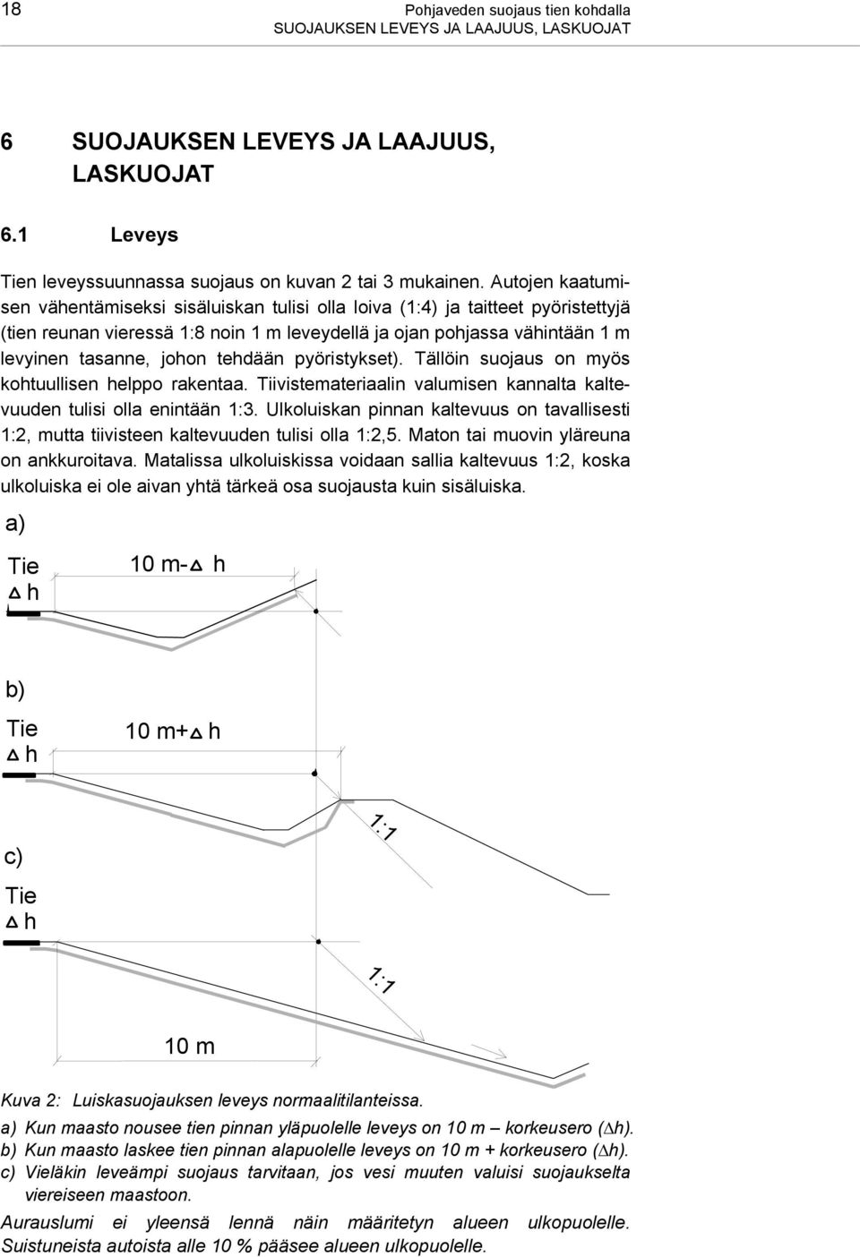 tehdään pyöristykset). Tällöin suojaus on myös kohtuullisen helppo rakentaa. Tiivistemateriaalin valumisen kannalta kaltevuuden tulisi olla enintään 1:3.