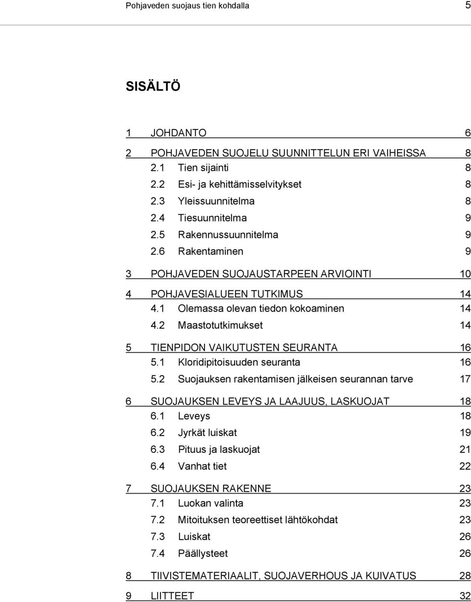 2 Maastotutkimukset 14 5 TIENPIDON VAIKUTUSTEN SEURANTA 16 5.1 Kloridipitoisuuden seuranta 16 5.2 Suojauksen rakentamisen jälkeisen seurannan tarve 17 6 SUOJAUKSEN LEVEYS JA LAAJUUS, LASKUOJAT 18 6.