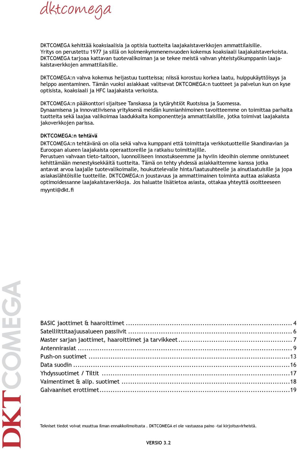 DKTCOMEGA tarjoaa kattavan tuotevalikoiman ja se tekee meistä vahvan yhteistyökumppanin laajakaistaverkkojen ammattilaisille.