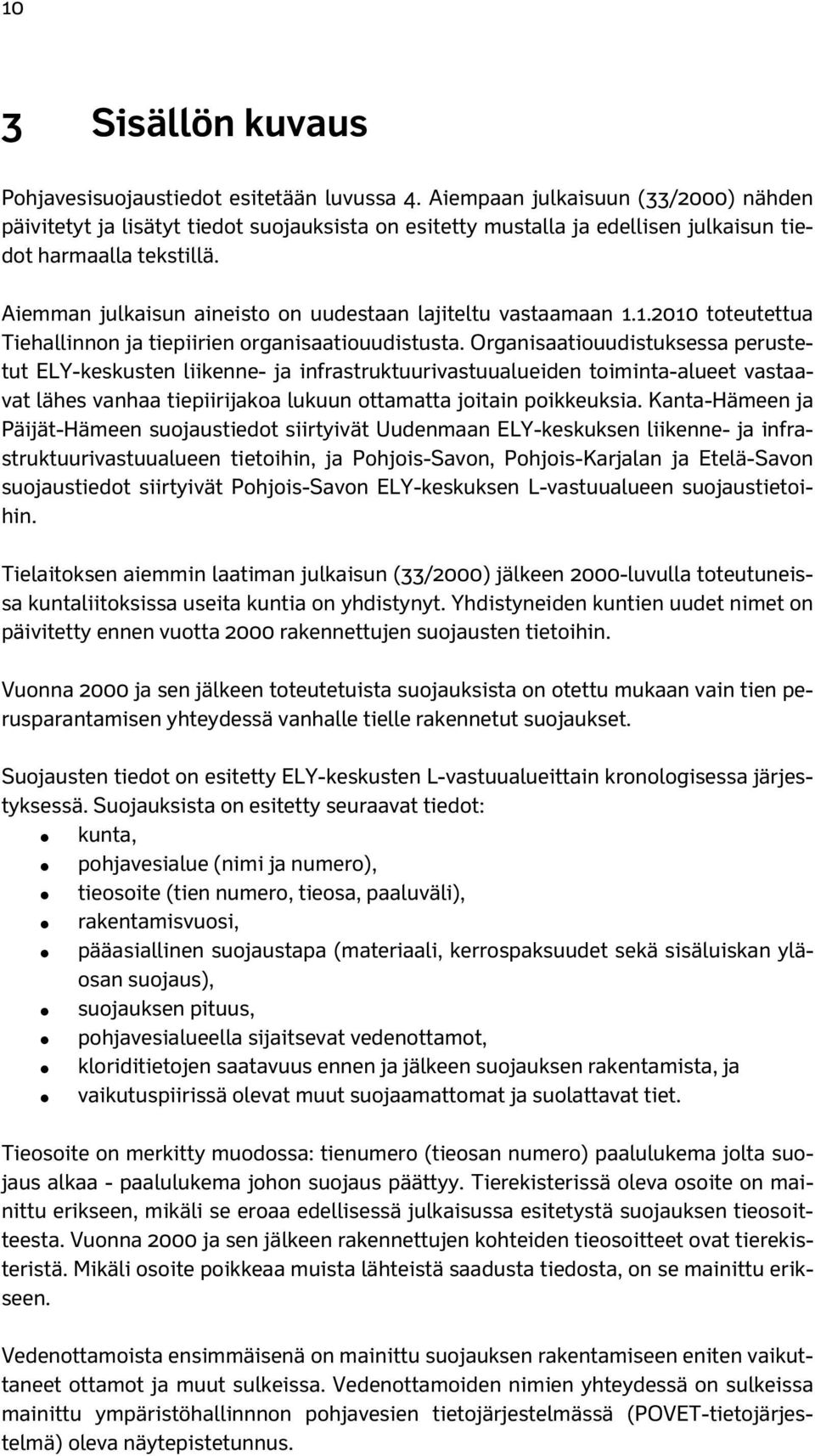 Aiemman julkaisun aineisto on uudestaan lajiteltu vastaamaan 1.1.2010 toteutettua Tiehallinnon ja tiepiirien organisaatiouudistusta.