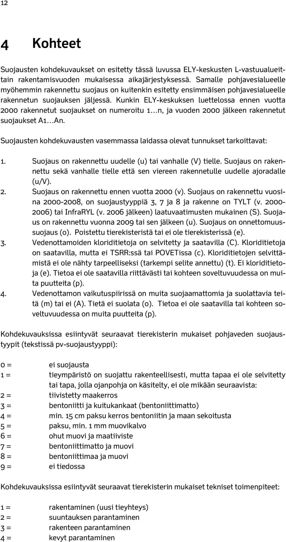 Kunkin ELY-keskuksen luettelossa ennen vuotta 2000 rakennetut suojaukset on numeroitu 1 n, ja vuoden 2000 jälkeen rakennetut suojaukset A1 An.