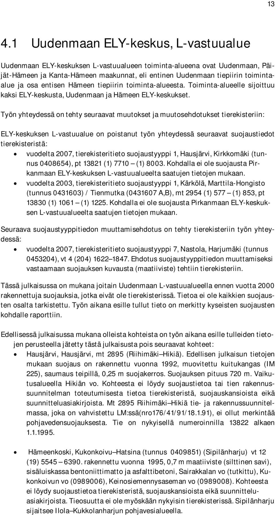 Työn yhteydessä on tehty seuraavat muutokset ja muutosehdotukset tierekisteriin: ELY-keskuksen L-vastuualue on poistanut työn yhteydessä seuraavat suojaustiedot tierekisteristä: vuodelta 2007,