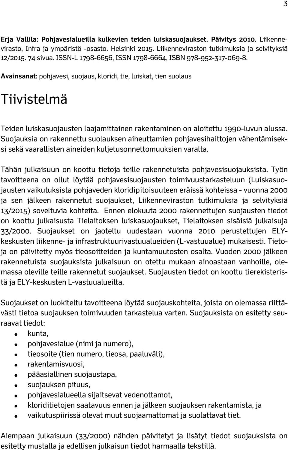 Avainsanat: pohjavesi, suojaus, kloridi, tie, luiskat, tien suolaus Tiivistelmä Teiden luiskasuojausten laajamittainen rakentaminen on aloitettu 1990-luvun alussa.