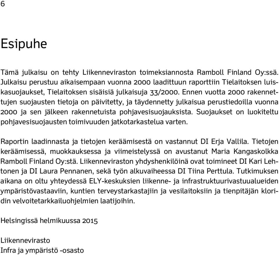 Ennen vuotta 2000 rakennettujen suojausten tietoja on päivitetty, ja täydennetty julkaisua perustiedoilla vuonna 2000 ja sen jälkeen rakennetuista pohjavesisuojauksista.