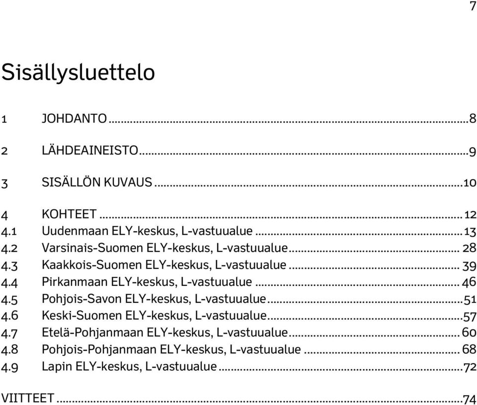 4 Pirkanmaan ELY-keskus, L-vastuualue... 46 4.5 Pohjois-Savon ELY-keskus, L-vastuualue... 51 4.6 Keski-Suomen ELY-keskus, L-vastuualue.