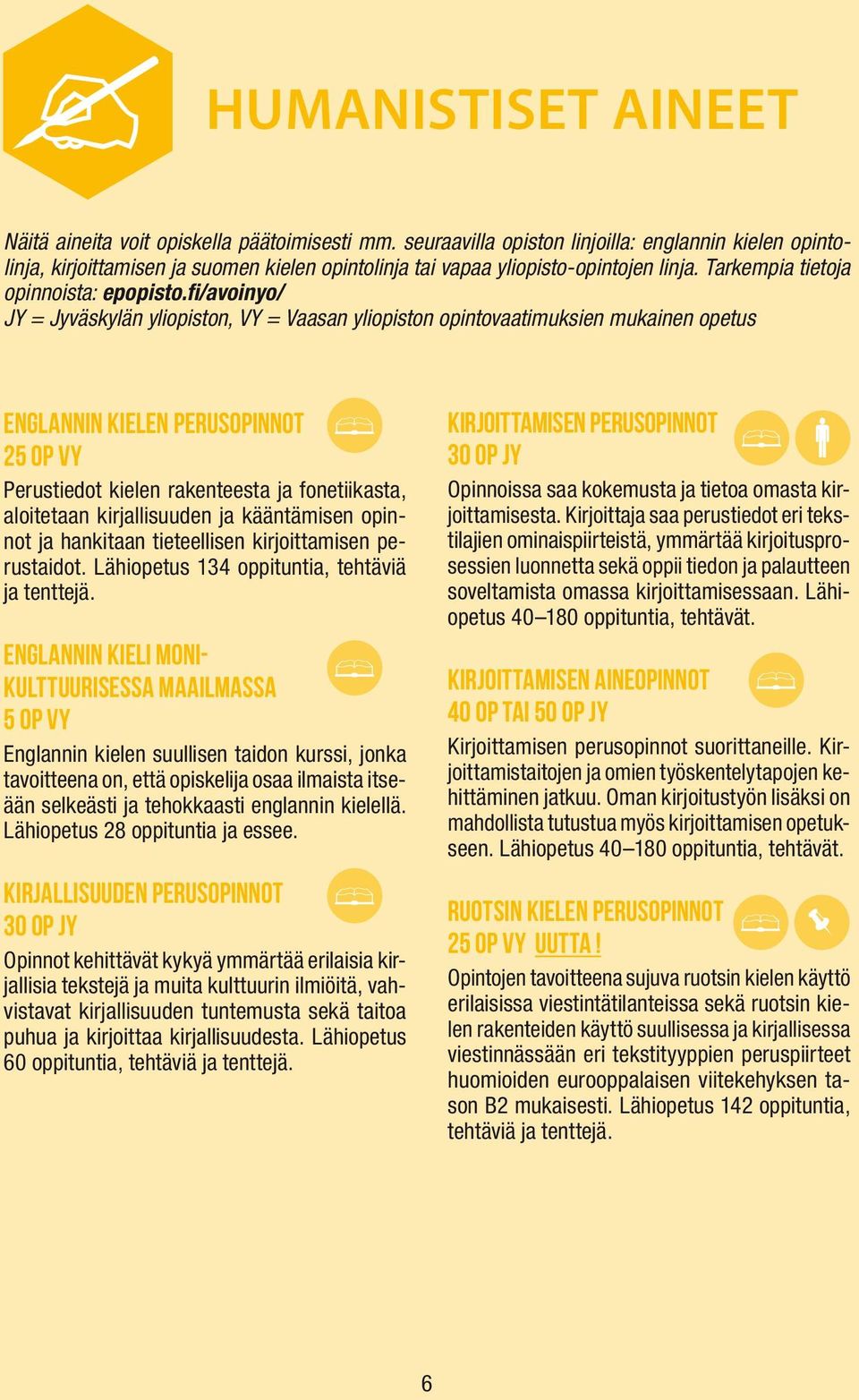 fi/avoinyo/ JY = Jyväskylän yliopiston, VY = Vaasan yliopiston opintovaatimuksien mukainen opetus Englannin kielen perusopinnot 25 op VY Perustiedot kielen rakenteesta ja fonetiikasta, aloitetaan