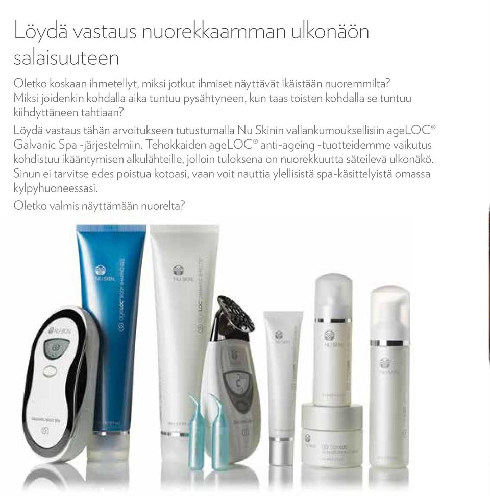 Löydä vastaus tähän arvoitukseen tutustumalla Nu Skinin vallankumouksellisiin ageloc Galvanic Spa -järjestelmiin.