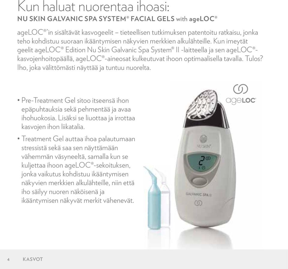 Kun imeytät geelit ageloc Edition Nu Skin Galvanic Spa System II -laitteella ja sen ageloc kasvojenhoitopäällä, ageloc -aineosat kulkeutuvat ihoon optimaalisella tavalla. Tulos?