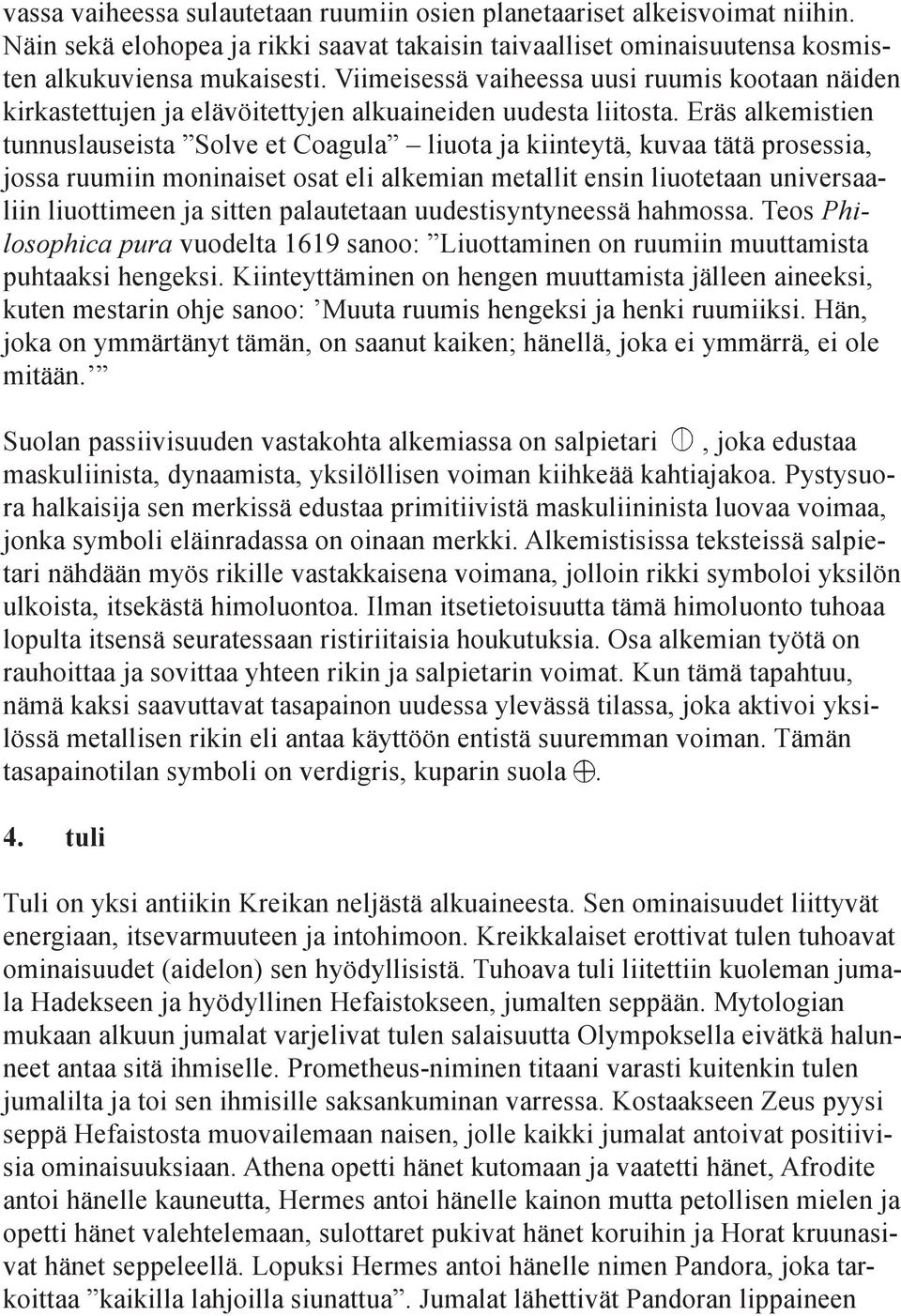 Eräs alkemistien tunnuslauseista Solve et Coagula liuota ja kiinteytä, kuvaa tätä prosessia, jossa ruumiin moninaiset osat eli alkemian metallit ensin liuotetaan universaaliin liuottimeen ja sitten