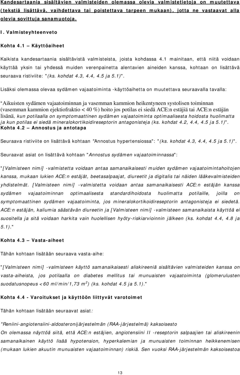 1 mainitaan, että niitä voidaan käyttää yksin tai yhdessä muiden verenpainetta alentavien aineiden kanssa, kohtaan on lisättävä seuraava ristiviite: "(ks. kohdat 4.3, 4.4, 4.5 ja 5.1)".