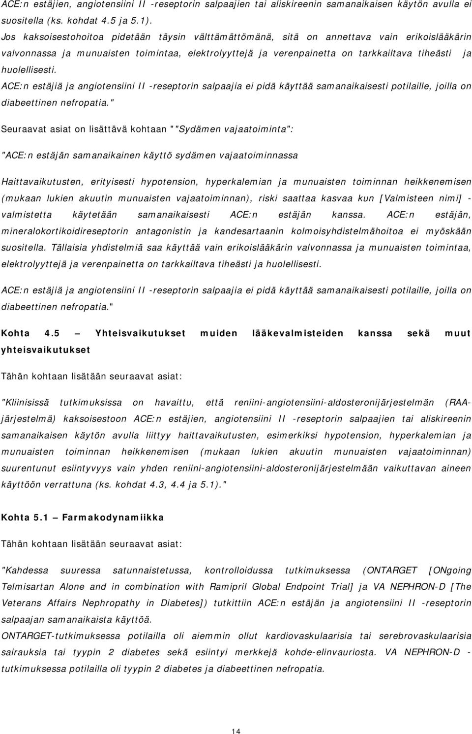 huolellisesti. ACE:n estäjiä ja angiotensiini II -reseptorin salpaajia ei pidä käyttää samanaikaisesti potilaille, joilla on diabeettinen nefropatia.