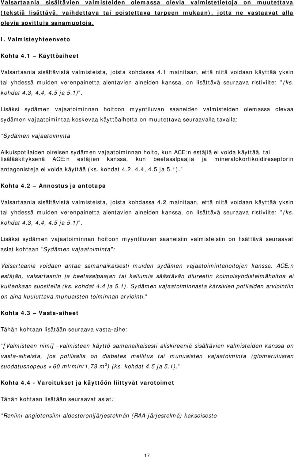 1 mainitaan, että niitä voidaan käyttää yksin tai yhdessä muiden verenpainetta alentavien aineiden kanssa, on lisättävä seuraava ristiviite: "(ks. kohdat 4.3, 4.4, 4.5 ja 5.1)".