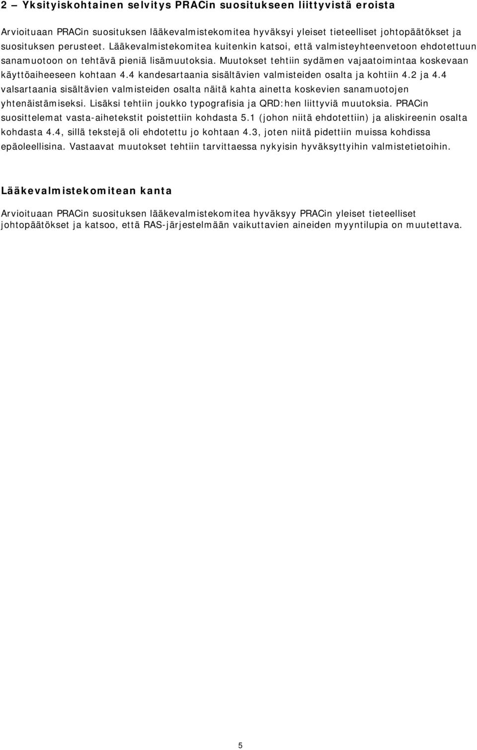 4 kandesartaania sisältävien valmisteiden osalta ja kohtiin 4.2 ja 4.4 valsartaania sisältävien valmisteiden osalta näitä kahta ainetta koskevien sanamuotojen yhtenäistämiseksi.