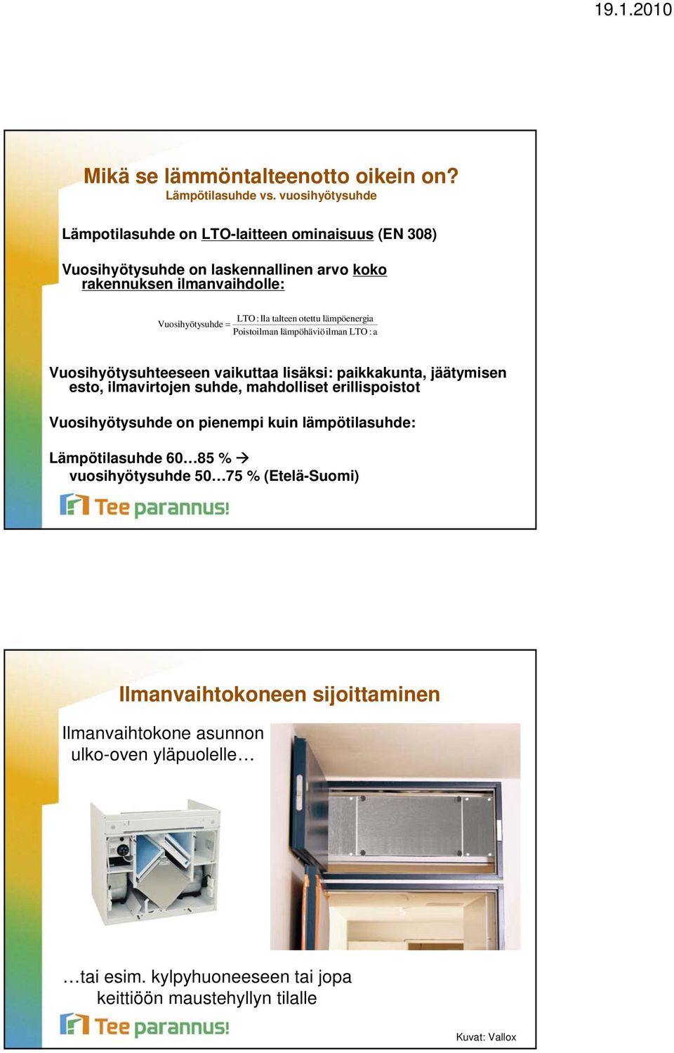 talteen otettu lämpöenergia Poistoilman lämpöhäviöilman LTO : a Vuosihyötysuhteeseen vaikuttaa lisäksi: paikkakunta, jäätymisen esto, ilmavirtojen suhde, mahdolliset