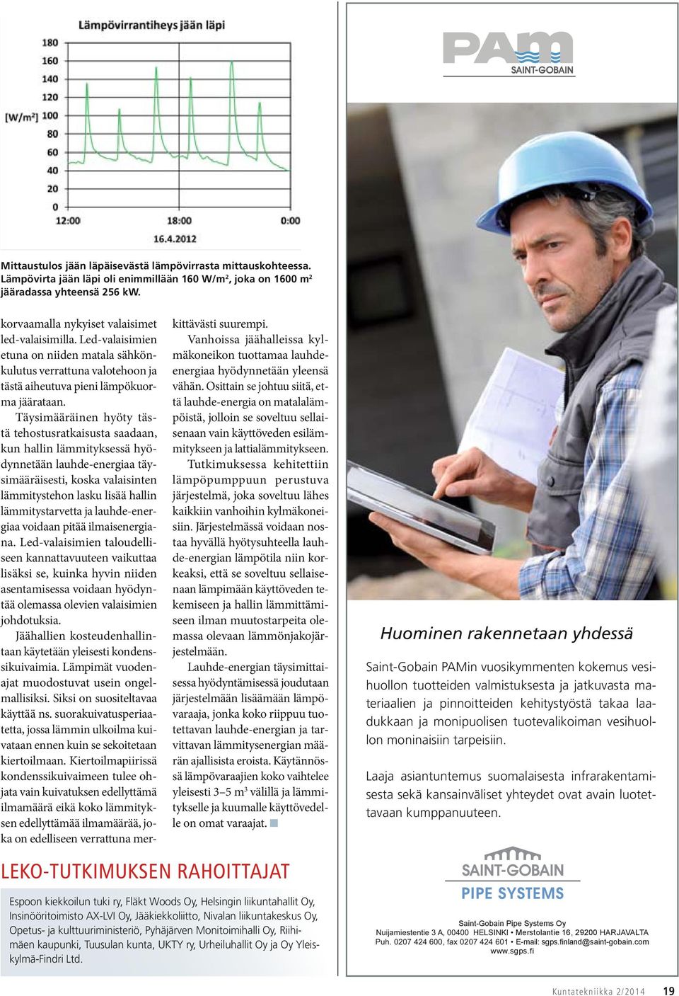 Täysimääräinen hyöty tästä tehostusratkaisusta saadaan, kun hallin lämmityksessä hyödynnetään lauhde-energiaa täysimääräisesti, koska valaisinten lämmitystehon lasku lisää hallin lämmitystarvetta ja