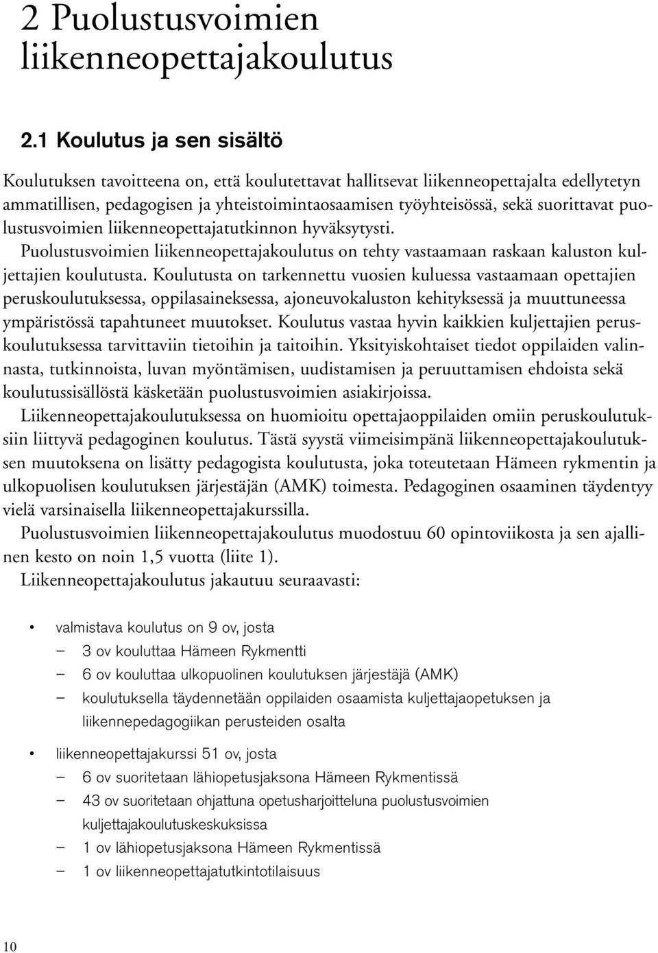 suorittavat puolustusvoimien liikenneopettajatutkinnon hyväksytysti. Puolustusvoimien liikenneopettajakoulutus on tehty vastaamaan raskaan kaluston kuljettajien koulutusta.