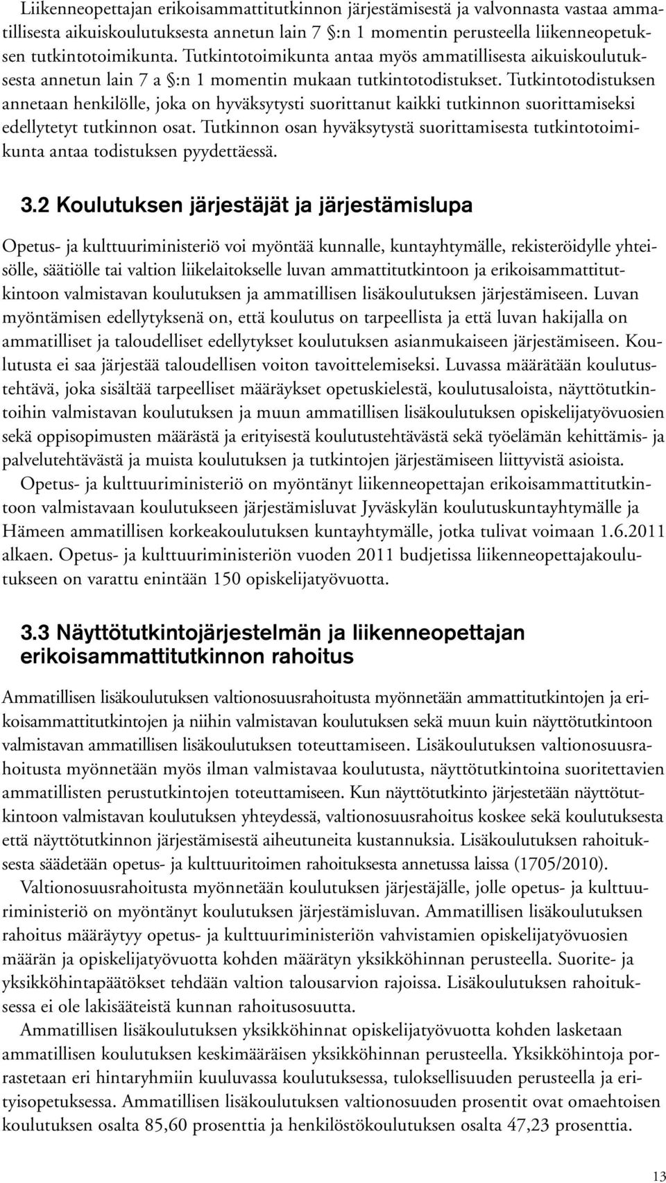 Tutkintotodistuksen annetaan henkilölle, joka on hyväksytysti suorittanut kaikki tutkinnon suorittamiseksi edellytetyt tutkinnon osat.