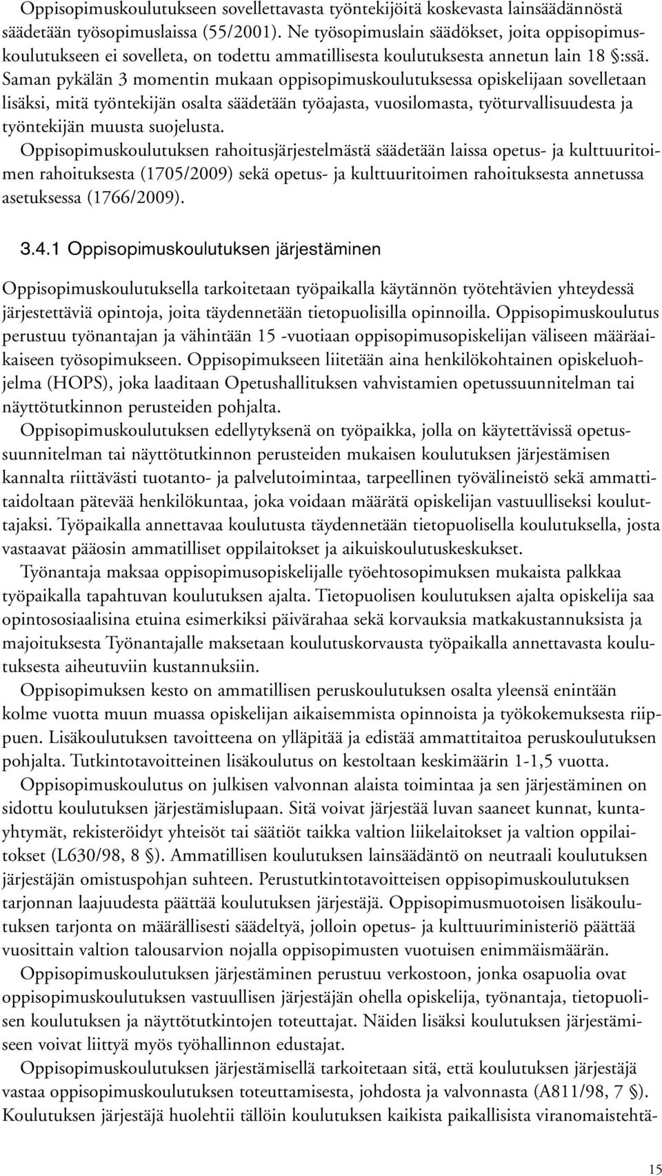 Saman pykälän 3 momentin mukaan oppisopimuskoulutuksessa opiskelijaan sovelletaan lisäksi, mitä työntekijän osalta säädetään työajasta, vuosilomasta, työturvallisuudesta ja työntekijän muusta