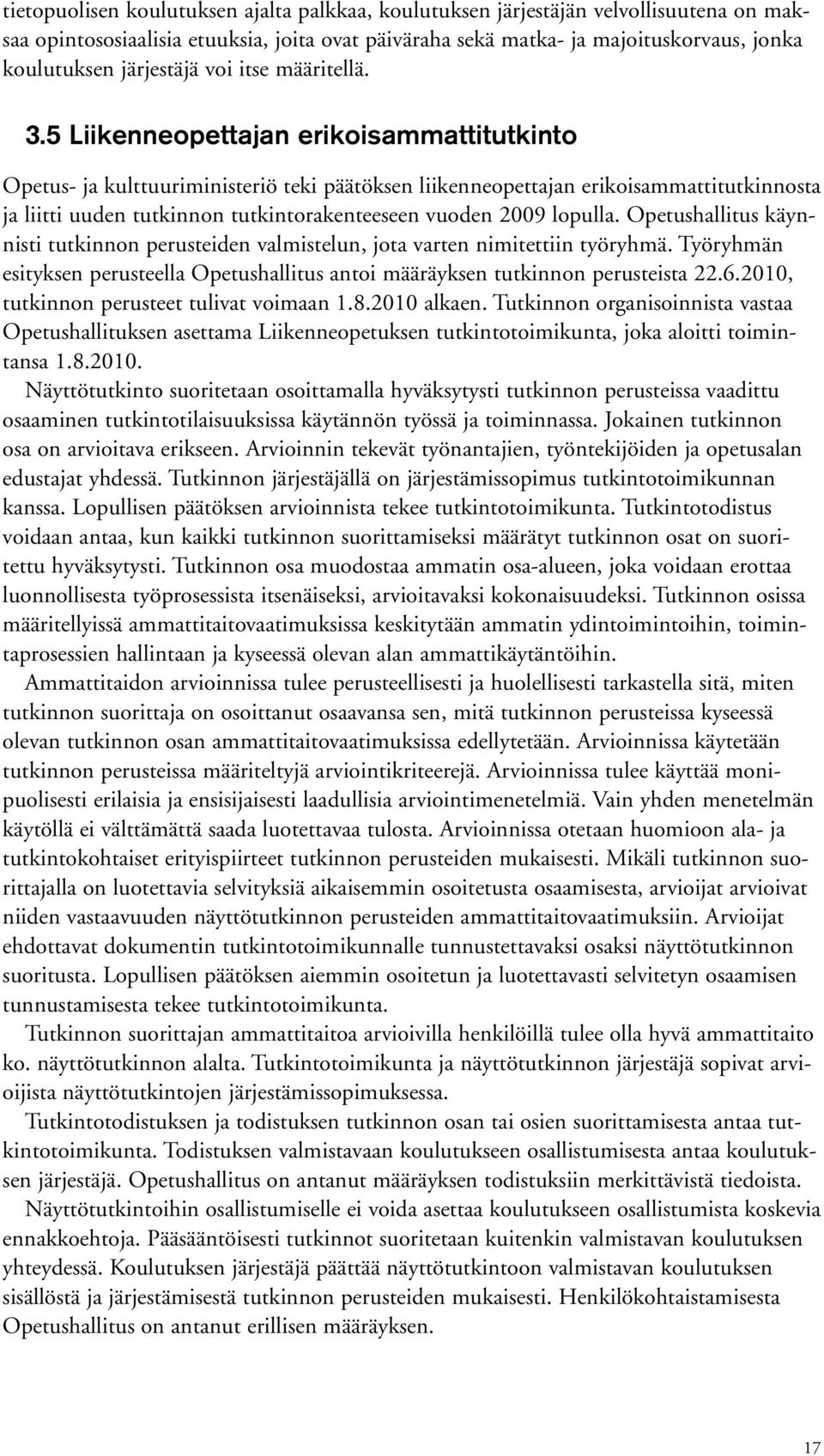 5 Liikenneopettajan erikoisammattitutkinto Opetus- ja kulttuuriministeriö teki päätöksen liikenneopettajan erikoisammattitutkinnosta ja liitti uuden tutkinnon tutkintorakenteeseen vuoden 2009 lopulla.