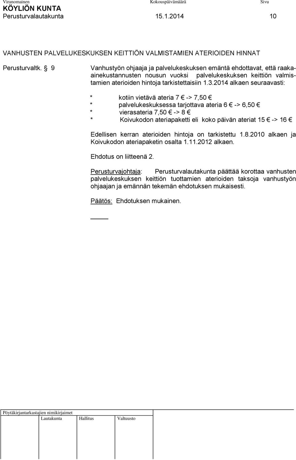 2014 alkaen seuraavasti: * kotiin vietävä ateria 7 -> 7,50 * palvelukeskuksessa tarjottava ateria 6 -> 6,50 * vierasateria 7,50 -> 8 * Koivukodon ateriapaketti eli koko päivän ateriat 15 -> 16