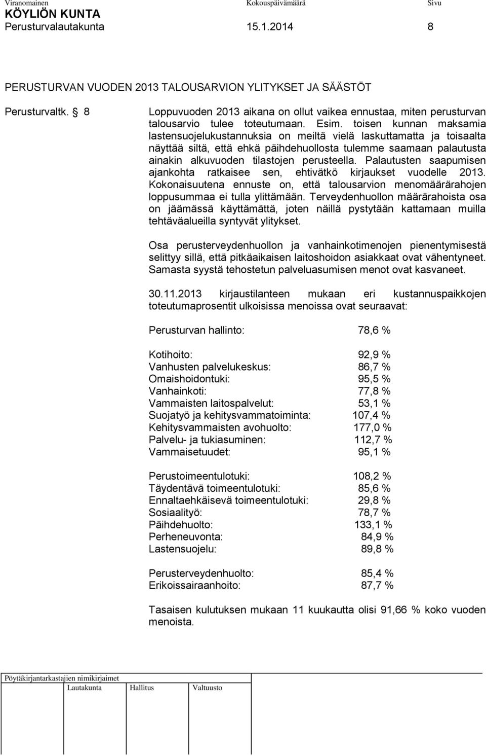 toisen kunnan maksamia lastensuojelukustannuksia on meiltä vielä laskuttamatta ja toisaalta näyttää siltä, että ehkä päihdehuollosta tulemme saamaan palautusta ainakin alkuvuoden tilastojen