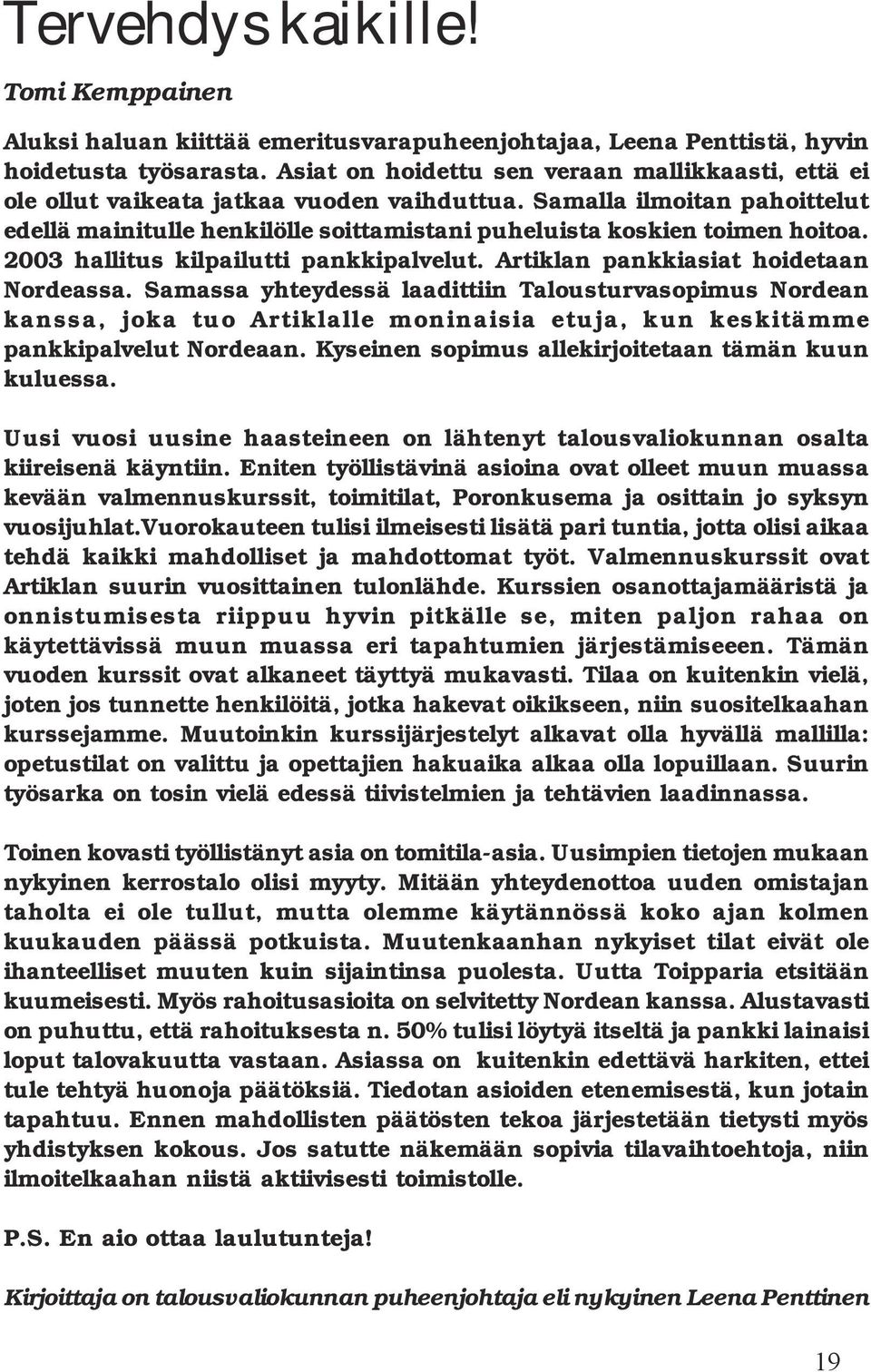 Samalla ilmoitan pahoittelut edellä mainitulle henkilölle soittamistani puheluista koskien toimen hoitoa. 2003 hallitus kilpailutti pankkipalvelut. Artiklan pankkiasiat hoidetaan Nordeassa.