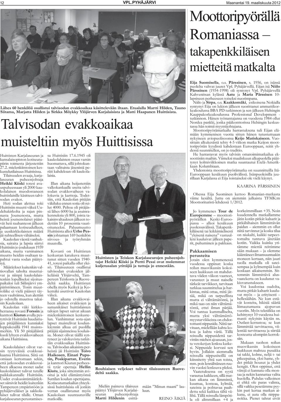 Talvisodan evakkoaikaa muisteltiin myös Huittisissa Huittisten Karjalaseuran ja kansalaisopiston kotiseutupiirin toimesta järjestettiin 27.2. mielenkiintoinen keskustelutilaisuus Huittisissa.