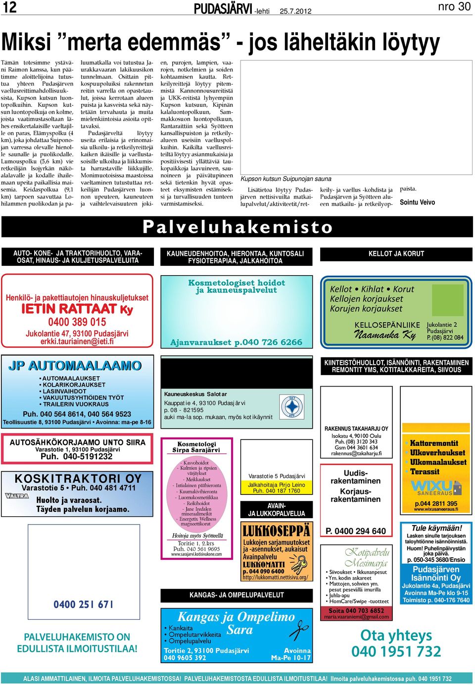 Kupson kutsun luontopolkuja on kolme, joista vaatimustasoltaan lähes ensikertalaisille vaeltajille on paras, Elämyspolku (4 km), joka johdattaa Suiponojan varressa olevalle hienolle saunalle ja