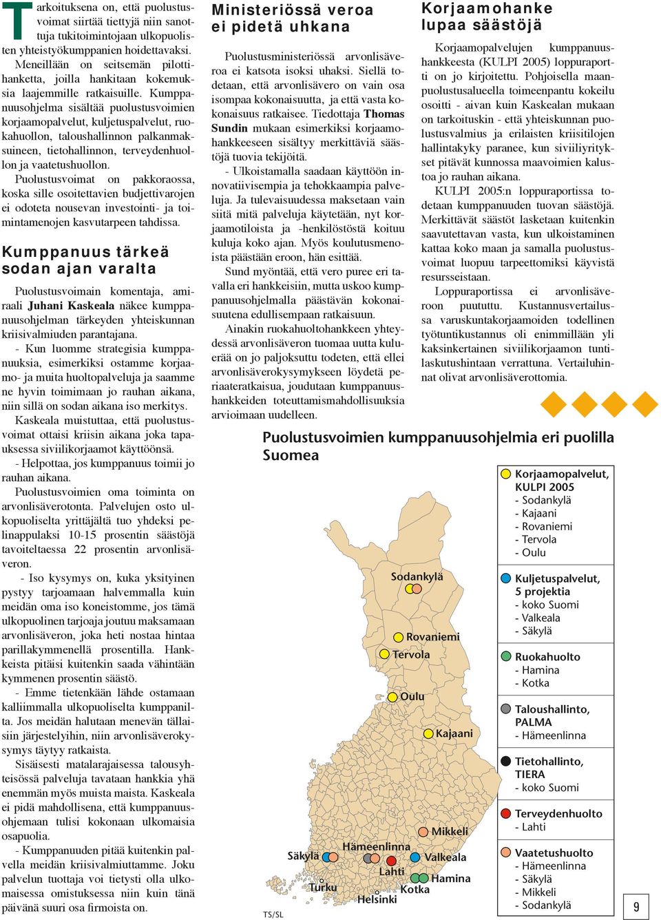 Kumppanuusohjelma sisältää puolustusvoimien korjaamopalvelut, kuljetuspalvelut, ruokahuollon, taloushallinnon palkanmaksuineen, tietohallinnon, terveydenhuollon ja vaatetushuollon.