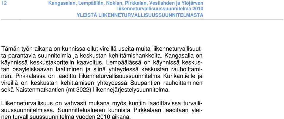 Lempäälässä on käynnissä keskustan osayleiskaavan laatiminen ja siinä yhteydessä keskustan rauhoittaminen.