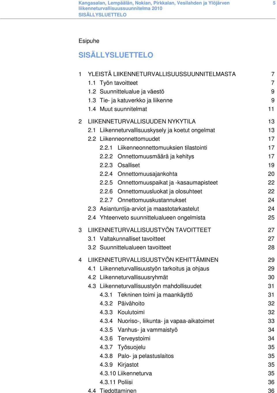 2 Liikenneonnettomuudet 17 2.2.1 Liikenneonnettomuuksien tilastointi 17 2.2.2 Onnettomuusmäärä ja kehitys 17 2.2.3 Osalliset 19 2.2.4 Onnettomuusajankohta 20 2.2.5 Onnettomuuspaikat ja -kasaumapisteet 22 2.