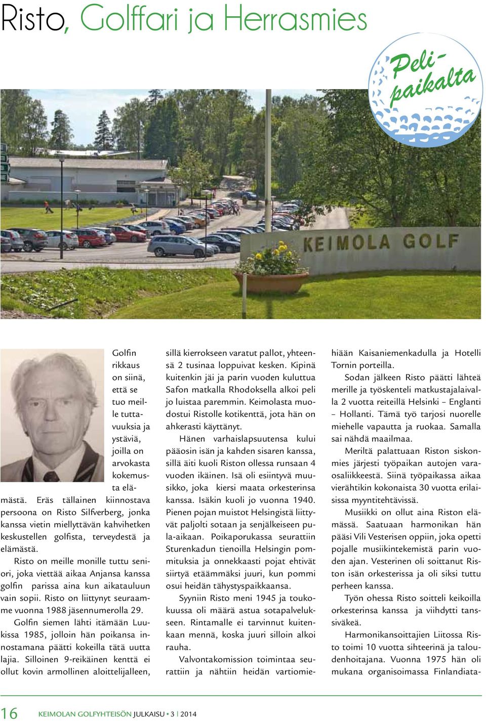 Risto on meille monille tuttu seniori, joka viettää aikaa Anjansa kanssa golfin parissa aina kun aikatauluun vain sopii. Risto on liittynyt seuraamme vuonna 1988 jäsennumerolla 29.