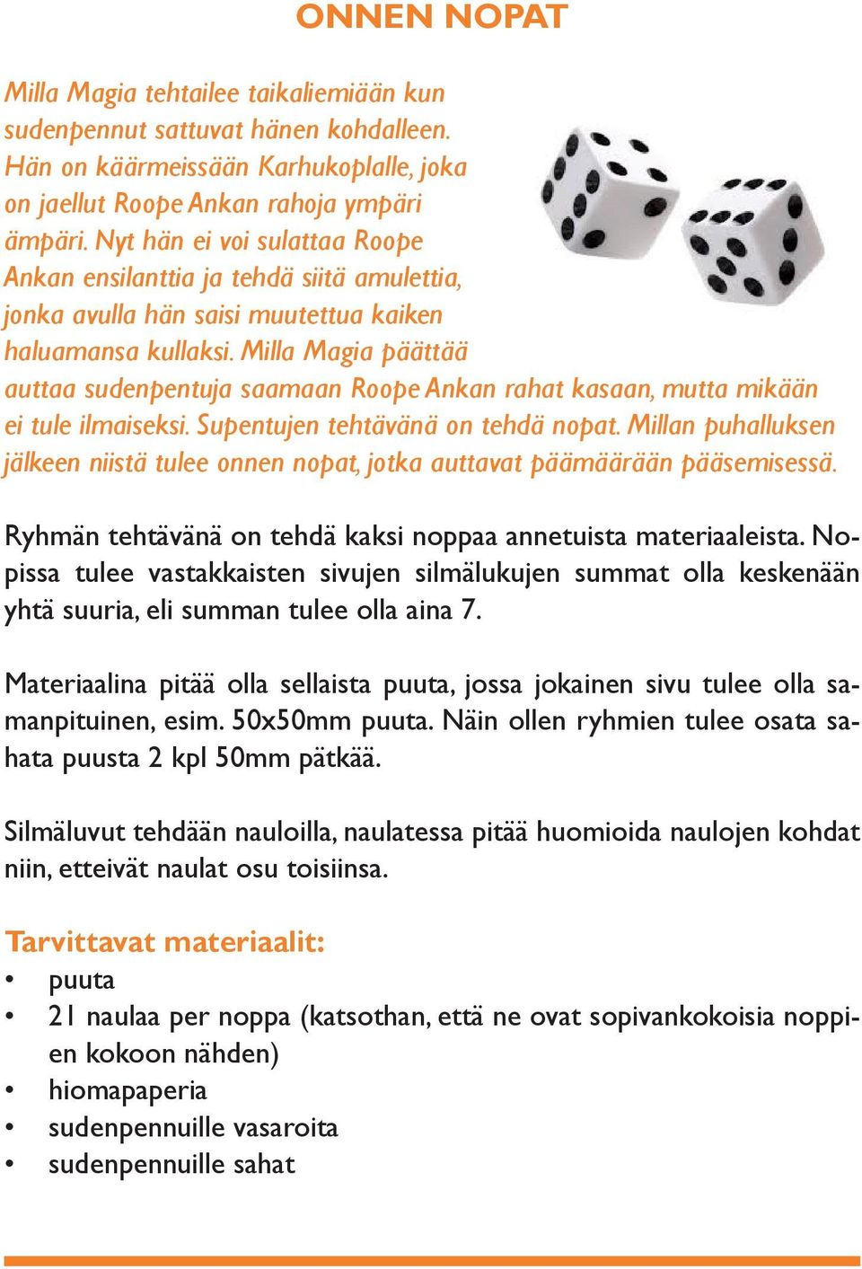 Milla Magia päättää auttaa sudenpentuja saamaan Roope Ankan rahat kasaan, mutta mikään ei tule ilmaiseksi. Supentujen tehtävänä on tehdä nopat.