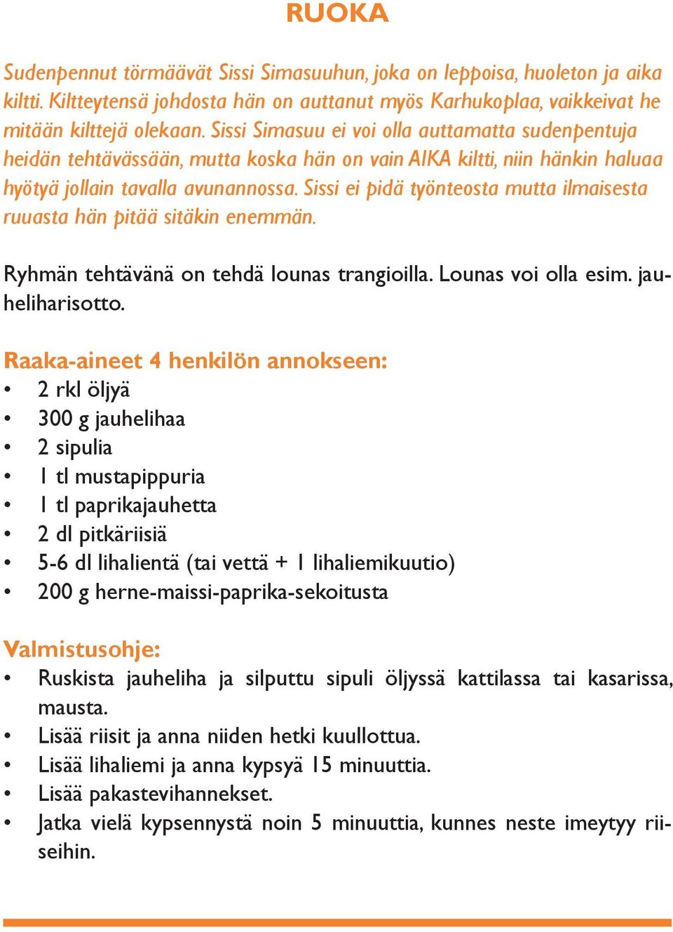 Sissi ei pidä työnteosta mutta ilmaisesta ruuasta hän pitää sitäkin enemmän. Ryhmän tehtävänä on tehdä lounas trangioilla. Lounas voi olla esim. jauheliharisotto.