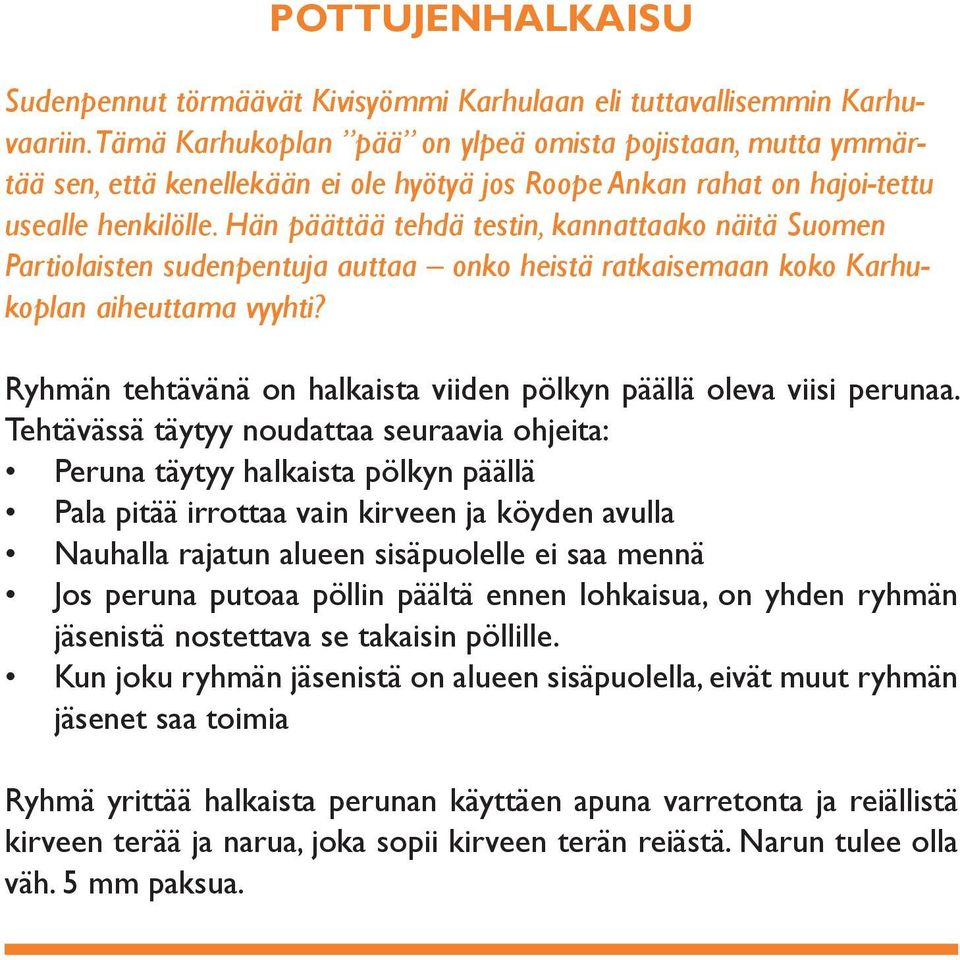 Hän päättää tehdä testin, kannattaako näitä Suomen Partiolaisten sudenpentuja auttaa onko heistä ratkaisemaan koko Karhukoplan aiheuttama vyyhti?