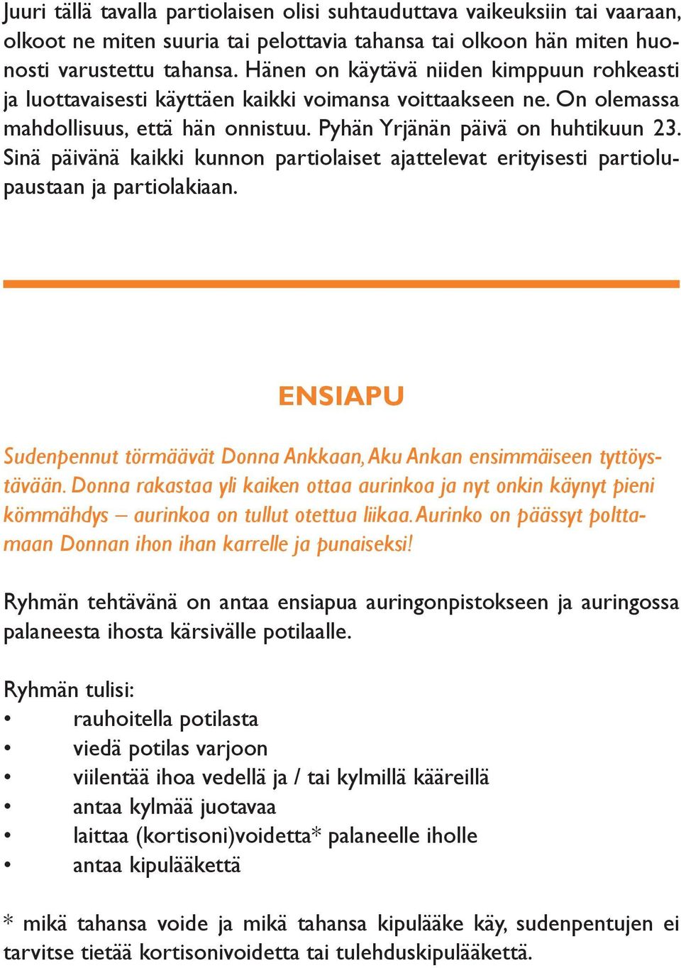 Sinä päivänä kaikki kunnon partiolaiset ajattelevat erityisesti partiolupaustaan ja partiolakiaan. ENSIAPU Sudenpennut törmäävät Donna Ankkaan, Aku Ankan ensimmäiseen tyttöystävään.