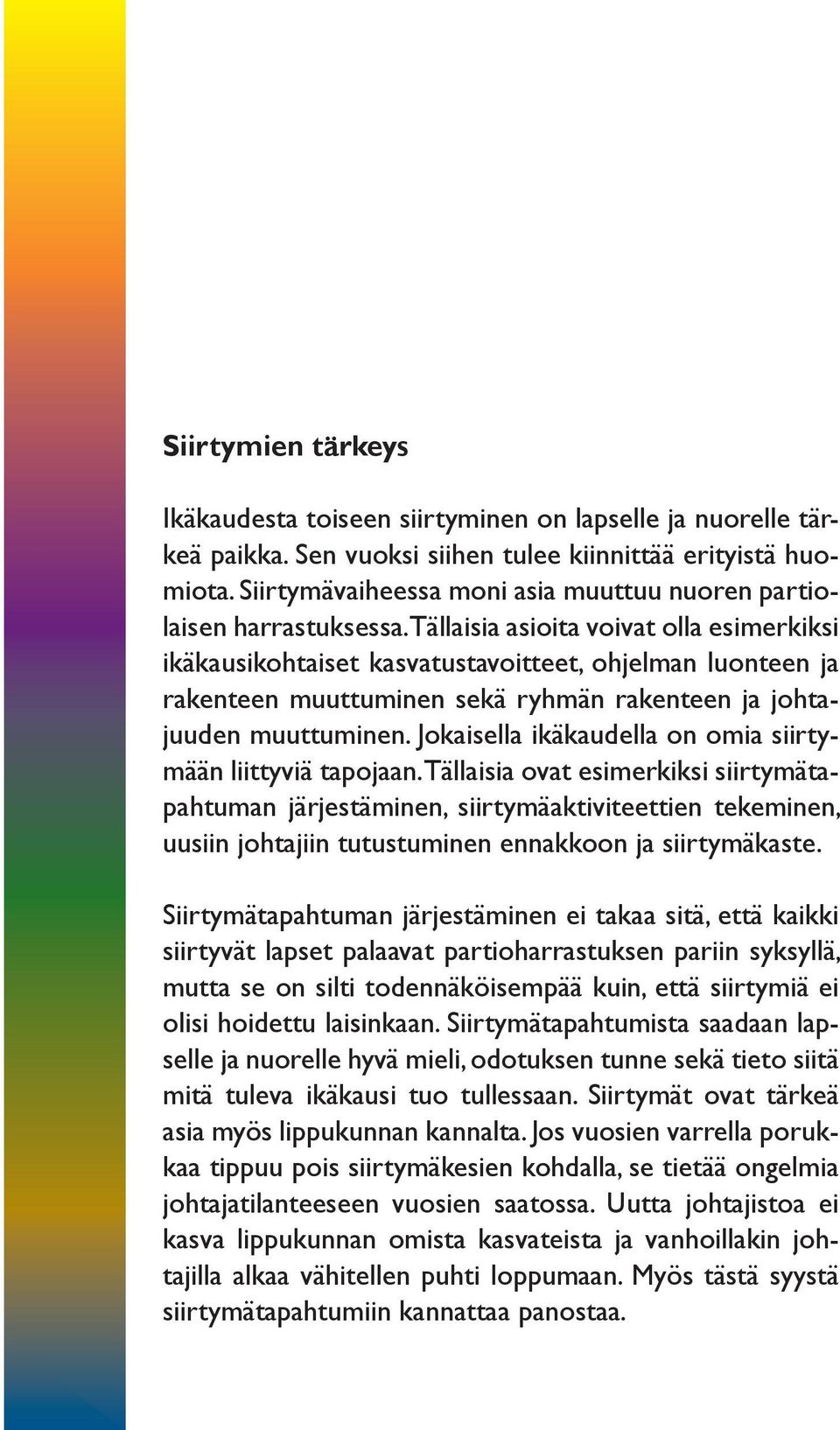 Tällaisia asioita voivat olla esimerkiksi ikäkausikohtaiset kasvatustavoitteet, ohjelman luonteen ja rakenteen muuttuminen sekä ryhmän rakenteen ja johtajuuden muuttuminen.