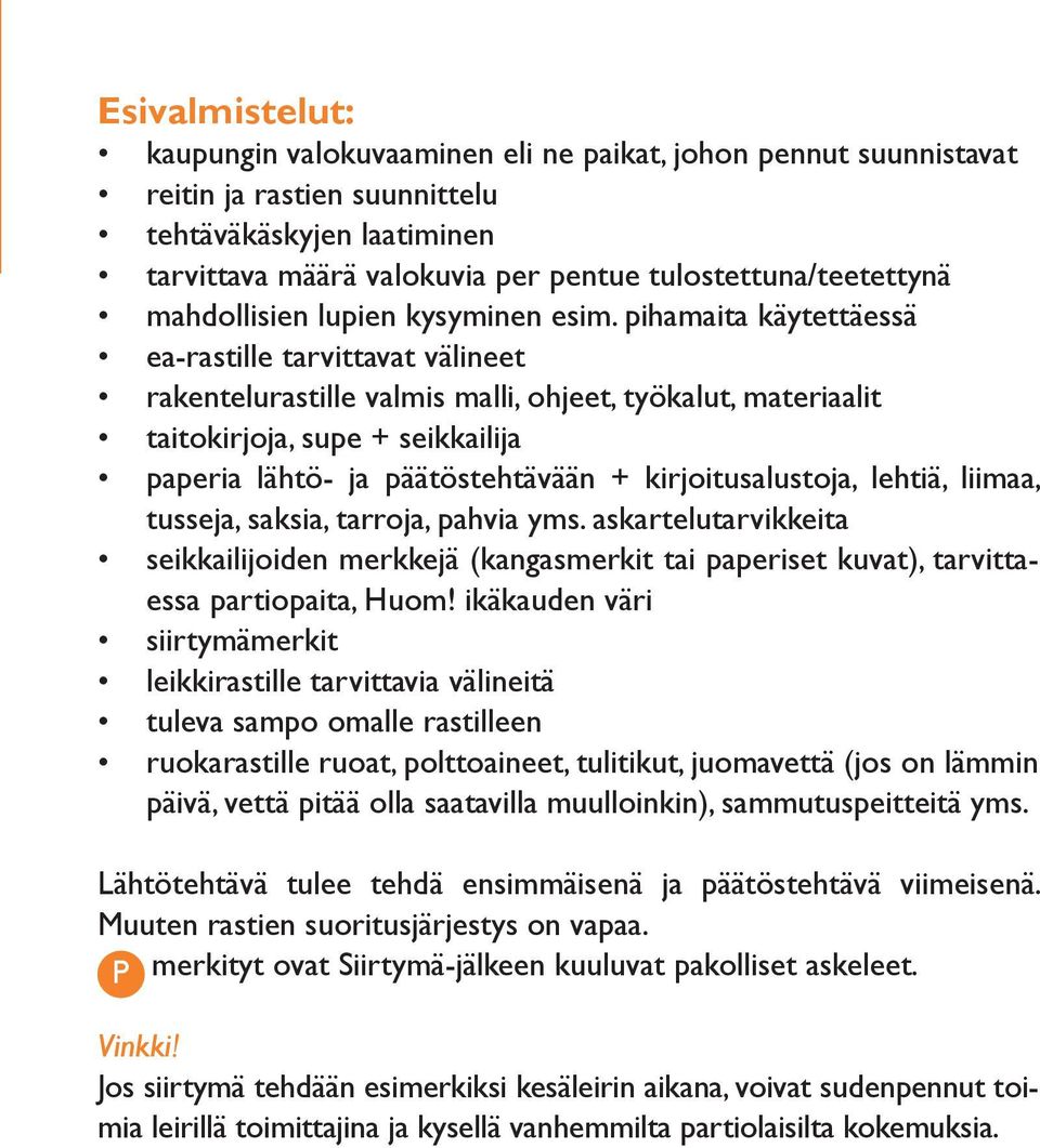 pihamaita käytettäessä ea-rastille tarvittavat välineet rakentelurastille valmis malli, ohjeet, työkalut, materiaalit taitokirjoja, supe + seikkailija paperia lähtö- ja päätöstehtävään +